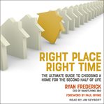 Right Place, Right Time : The Ultimate Guide to Choosing a Home for the Second Half of Life cover image cdn