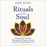 Rituals of the soul : using the 8 ancient principles of yoga to create a modern & meaningful life cover image cdn