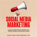 Social media marketing : step by step instructions for advertising your business on Facebook, YouTube, Instagram, Twitter, Pinterest, LinkedIn and various other platforms cover image cdn