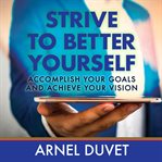 Strive to better yourself. Accomplish Your Goals and Achieve Your Vision cover image cdn