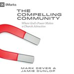 The compelling community. Where God's Power Makes a Church Attractive cover image cdn