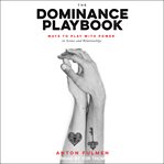 The dominance playbook : ways to play with power in scenes and relationships cover image cdn