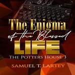 The enigma of the blessed life. The Potters House 3 cover image cdn
