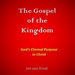 The gospel of the kingdom. God's Eternal Purpose in Christ cover image cdn