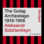 The gulag archipelago : 1918-1956 cover image cdn