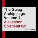 The gulag archipelago. Volume 1 cover image cdn