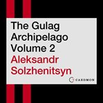 The gulag archipelago. Volume 2 cover image cdn