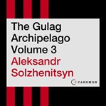 The gulag archipelago. Volume 3 cover image cdn