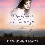 The heart of courage. A Novel of the French and Indian War cover image cdn