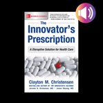 The innovator's prescription: a disruptive solution for health care cover image cdn