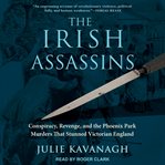 The Irish assassins : conspiracy, revenge and the Phoenix Park murders that stunned Victorian England cover image cdn