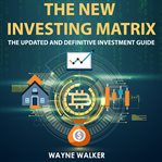 The new investing matrix. The Updated and Definitive Investment Guide cover image cdn