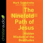 The ninefold path of Jesus : hidden wisdom of the Beatitudes cover image cdn