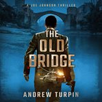 The old bridge : a Joe Johnson thriller cover image cdn