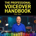 The professional voiceover handbook : all you need to know to start and to grow your six-figure home voiceover bussiness cover image cdn