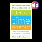 The three secrets to effective time investment. Foreword by Cal Newport, author of So Good They Can't Ignore You cover image cdn