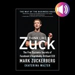 Think like zuck: the five business secrets of facebook's improbably brilliant ceo mark zuckerberg cover image cdn