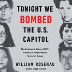 Tonight we bombed the U.S. Capitol : the explosive story of M19, America's first female terrorist group cover image cdn