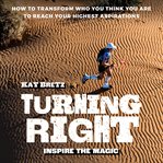 Turning Right -- Inspire the Magic : How to transform who you think you are to reach your highest aspirations cover image cdn