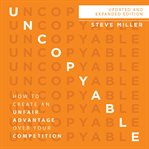 Uncopyable. How to Create an Unfair Advantage over Your Competition cover image cdn