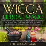 Wicca herbal magic. The Ultimate Beginners Guide To Practice correctly the herbal spells and get their benefits while un cover image cdn