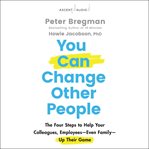 You Can Change Other People : The Four Steps to Help Your Colleagues, Employees Even Family Up Their Game cover image cdn