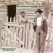 The rose grew round the briar : early American rural love songs. vol. 2 : classic recordings from the 1920's and 30's cover image cdn