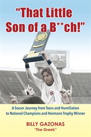 "that little son of a b**ch!". A Soccer Journey from Tears and Humiliation to National Champions and Hermann Trophy Winner cover image cdn