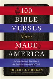 100 Bible verses that made America : defining moments that shaped our enduring foundation of faith cover image cdn