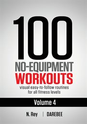 100 no-equipment workouts vol. 4. Easy to Follow Darebee Home Workout Routines with Visual Guides for All Fitness Levels cover image cdn