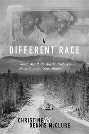 A different race. World War II, the Alaska Highway, Racism and a Court Martial cover image cdn