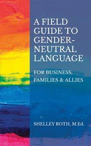 A field guide to gender-neutral language. For Business, Families & Allies cover image cdn