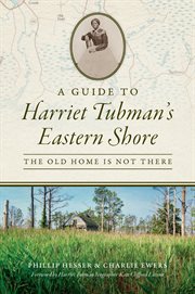 A guide to Harriet Tubman's Eastern Shore : the old home is not there cover image cdn