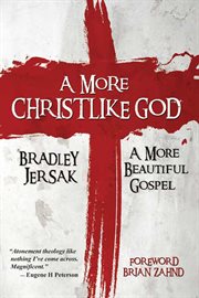A more Christlike God : a more beautiful gospel cover image cdn