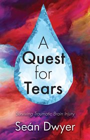 A quest for tears : surviving traumatic brain injury cover image cdn
