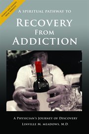 A spiritual pathway to recovery from addiction, a physician's journey of discovery cover image cdn