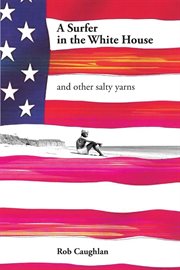 A surfer in the White House : and other salty yarns cover image cdn