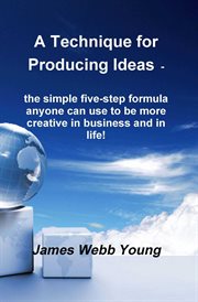 A technique for producing ideas - the simple five-step formula anyone can use to be more creative cover image cdn