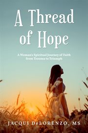 A thread of hope : a woman's spiritual journey of faith from trauma to triumph cover image cdn