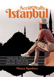 Accidentally Istanbul : decoding Turkey for the enquiring Western traveller cover image cdn