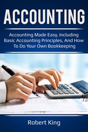 Accounting : accounting made easy, including basic accounting principles, and how to do your own bookkeeping! cover image cdn