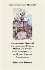 Adventures of master g and his faithful disciples morose and bitumen in the nigredo valley, or mo... cover image cdn