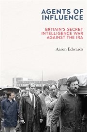 Agents of influence : Britain's secret intelligence war against the IRA cover image cdn