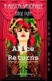 Alice returns through the looking-glass. A Musical Vaudeville Stage Play cover image cdn