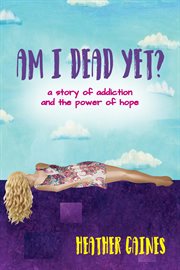Am i dead yet?. A story of addiction and the power of hope cover image cdn