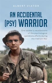 An accidental (psy) warrior. One Soldier's Recollections of the Psychological Warfare Operations during the Vietnam War cover image cdn