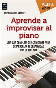 Aprende a improvisar al piano : Una guía completa de actividades para desarrollar tu creatividad con el teclado cover image cdn