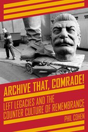 Archive that, comrade! : left legacies and the counter culture of remembrance cover image cdn