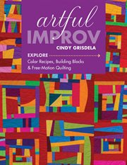 Artful improv. Explore Color Recipes, Building Blocks & Free-Motion Quilting cover image cdn
