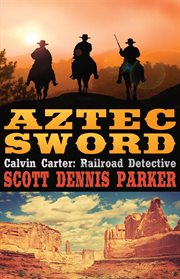 Aztec sword. A Calvin Carter, Railroad Detective, Adventure, #3 cover image cdn